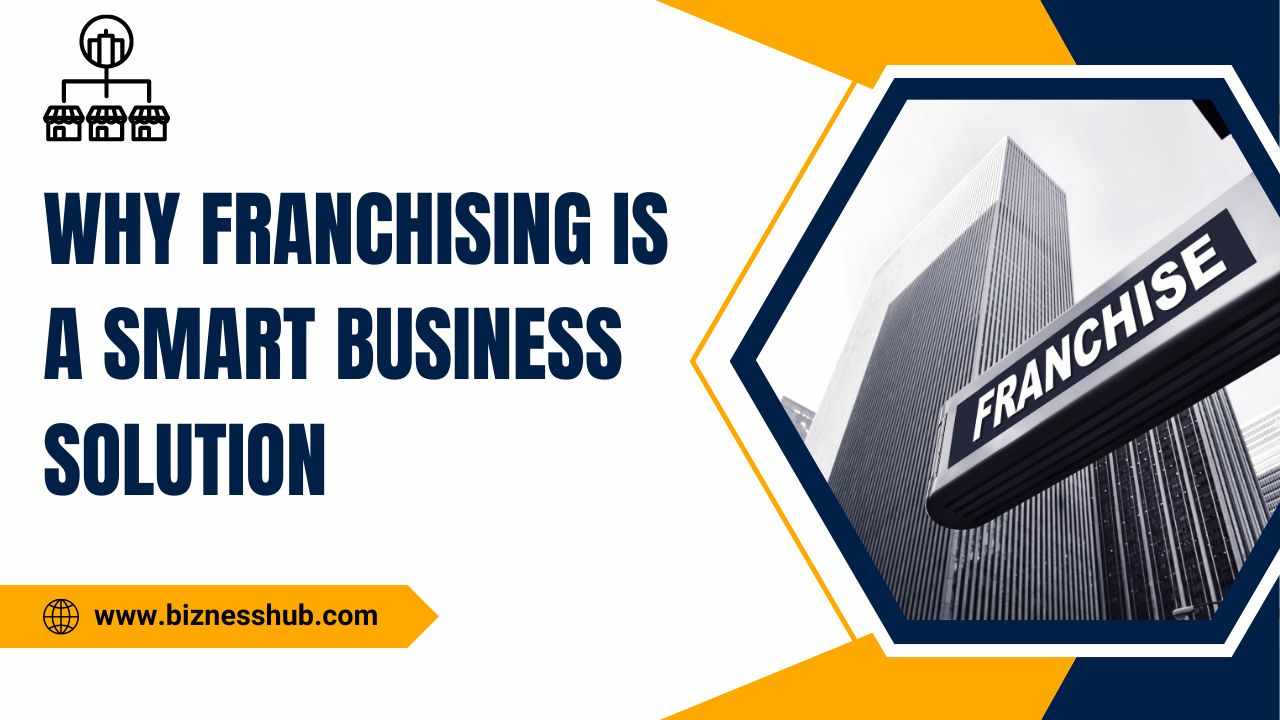 Why Franchising is a Smart Business Solution